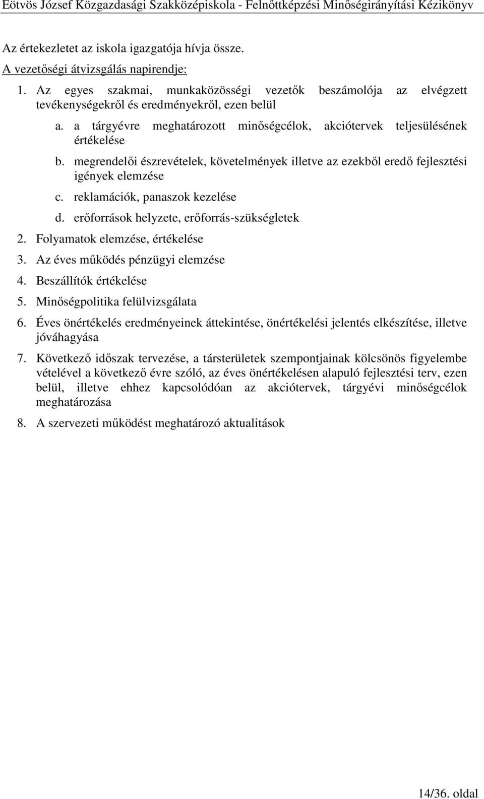 megrendelıi észrevételek, követelmények illetve az ezekbıl eredı fejlesztési igények elemzése c. reklamációk, panaszok kezelése d. erıforrások helyzete, erıforrás-szükségletek 2.