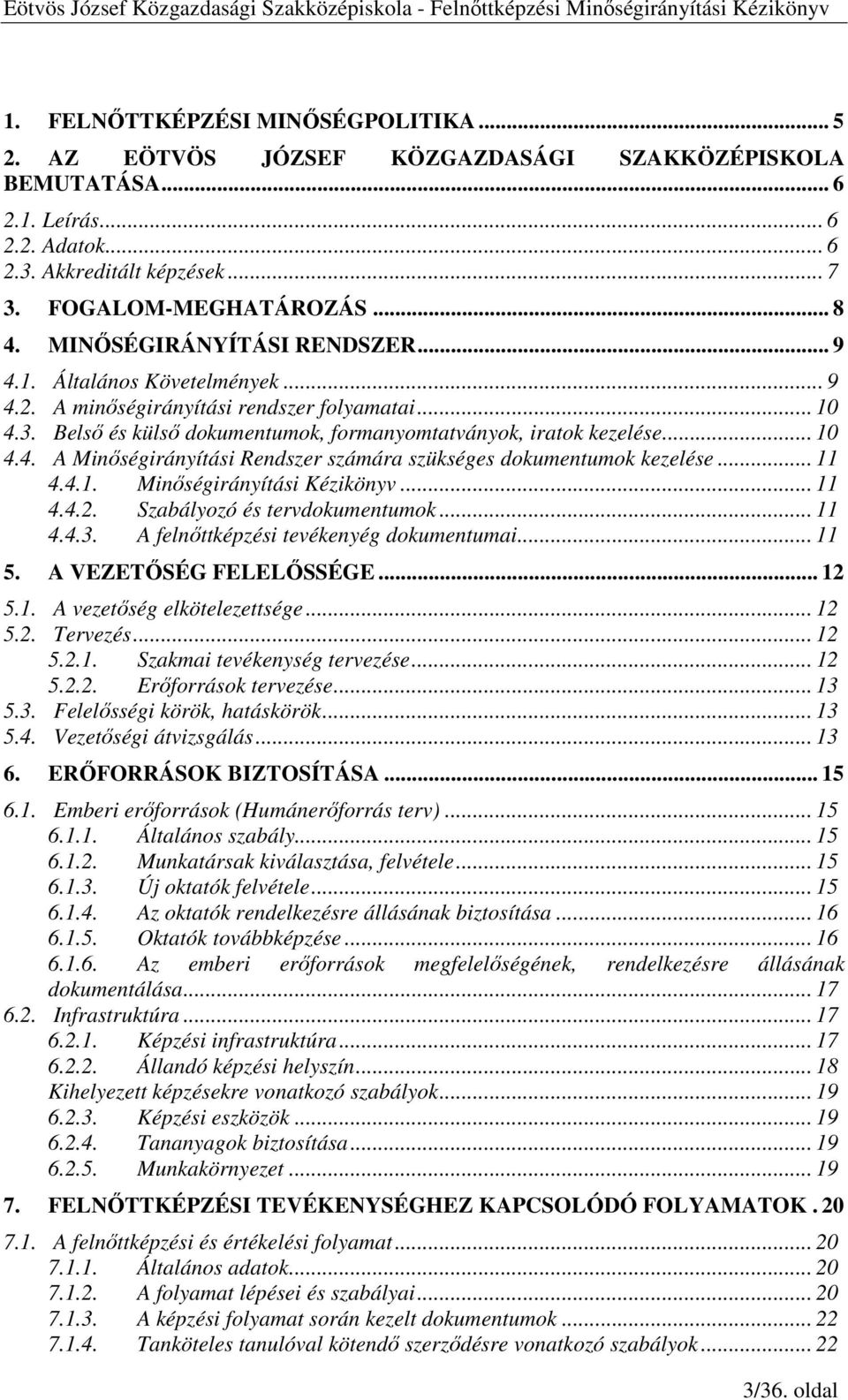 .. 11 4.4.1. Minıségirányítási Kézikönyv... 11 4.4.2. Szabályozó és tervdokumentumok... 11 4.4.3. A felnıttképzési tevékenyég dokumentumai... 11 5. A VEZETİSÉG FELELİSSÉGE... 12 5.1. A vezetıség elkötelezettsége.