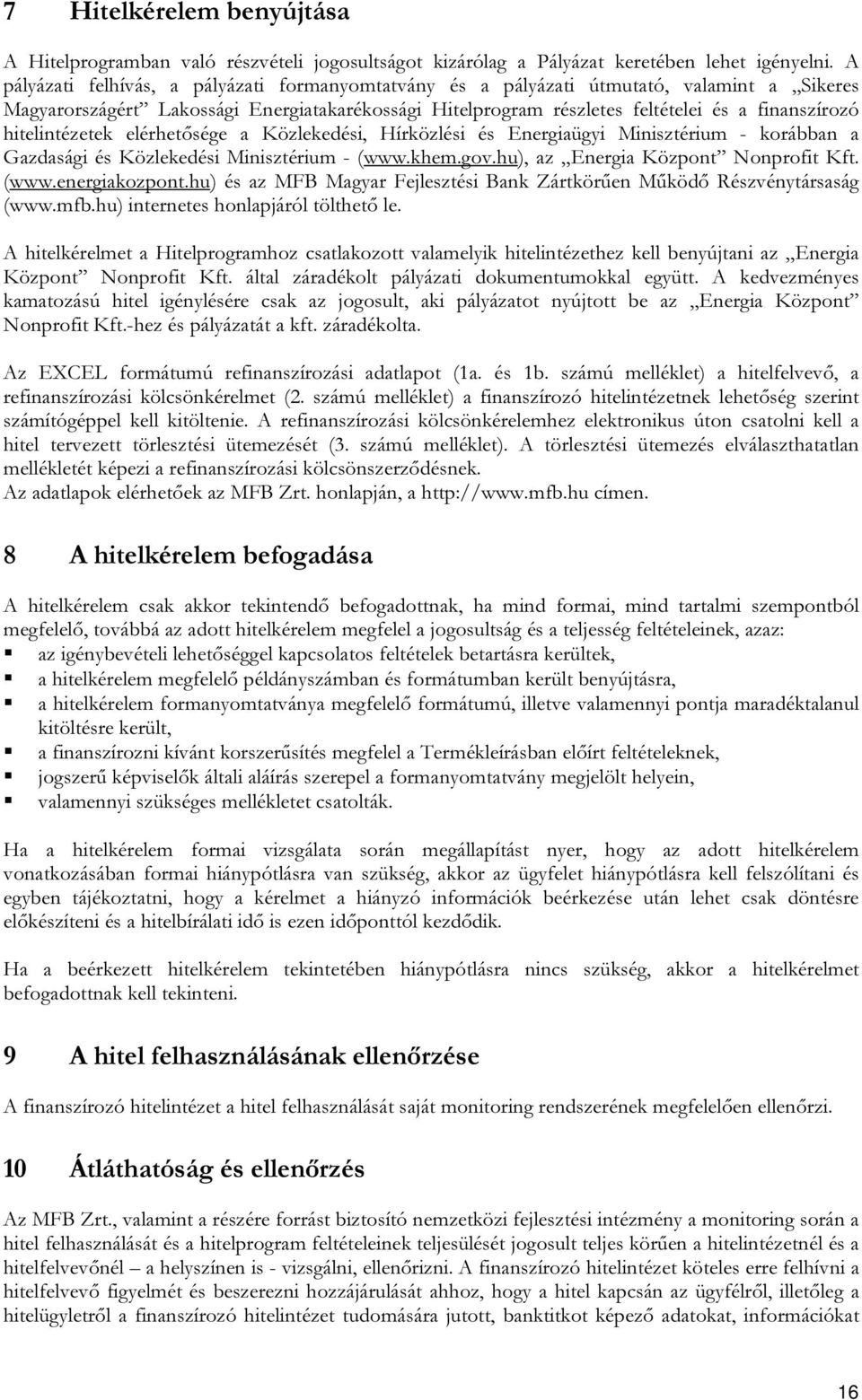 hitelintézetek elérhetősége a Közlekedési, Hírközlési és Energiaügyi Minisztérium - korábban a Gazdasági és Közlekedési Minisztérium - (www.khem.gov.hu), az Energia Központ Nonprofit Kft. (www.energiakozpont.