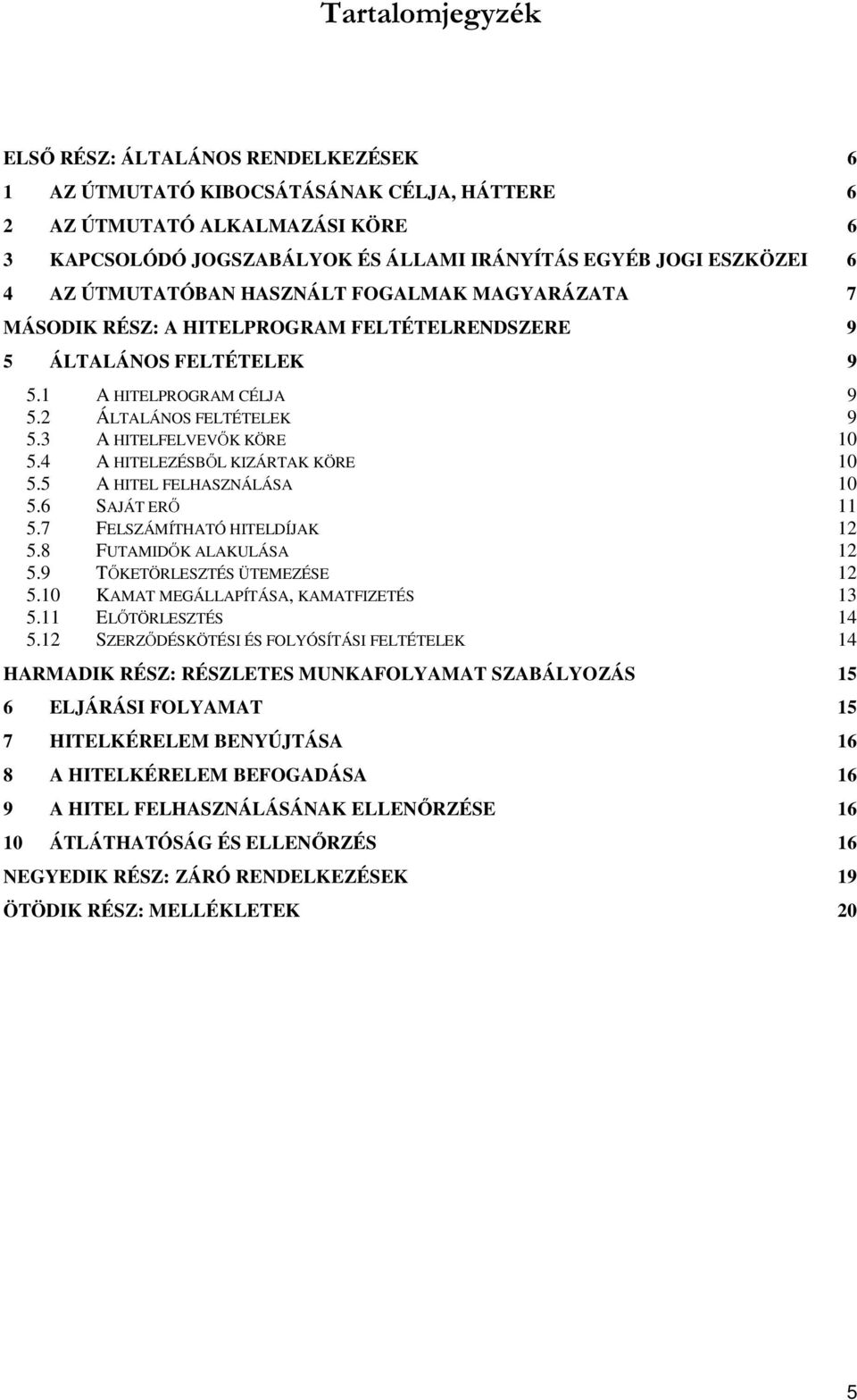 3 A HITELFELVEVŐK KÖRE 10 5.4 A HITELEZÉSBŐL KIZÁRTAK KÖRE 10 5.5 A HITEL FELHASZNÁLÁSA 10 5.6 SAJÁT ERŐ 11 5.7 FELSZÁMÍTHATÓ HITELDÍJAK 12 5.8 FUTAMIDŐK ALAKULÁSA 12 5.