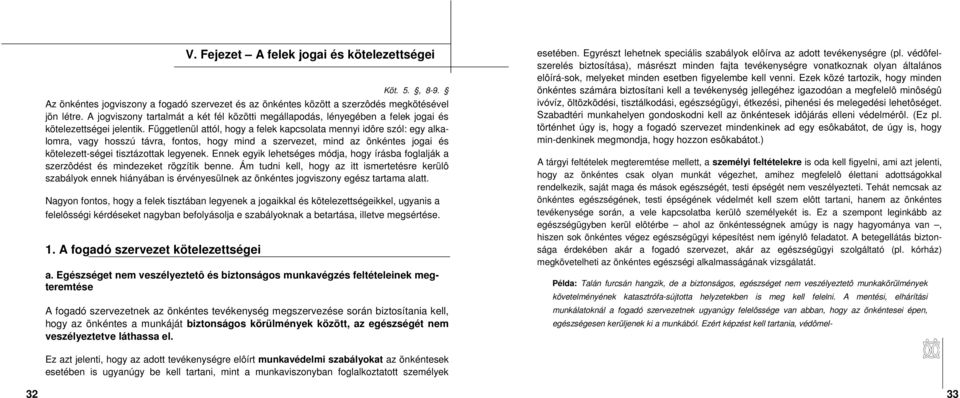 Függetlenül attól, hogy a felek kapcsolata mennyi idôre szól: egy alkalomra, vagy hosszú távra, fontos, hogy mind a szervezet, mind az önkéntes jogai és kötelezett-ségei tisztázottak legyenek.