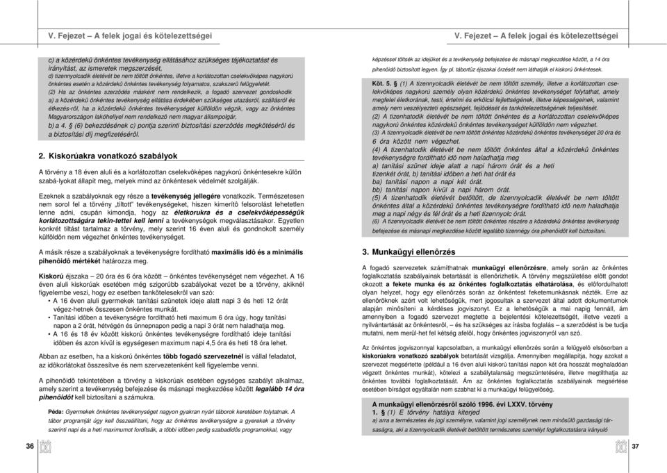 (2) Ha az önkéntes szerzôdés másként nem rendelkezik, a fogadó szervezet gondoskodik a) a közérdekû önkéntes tevékenység ellátása érdekében szükséges utazásról, szállásról és étkezés-rôl, ha a