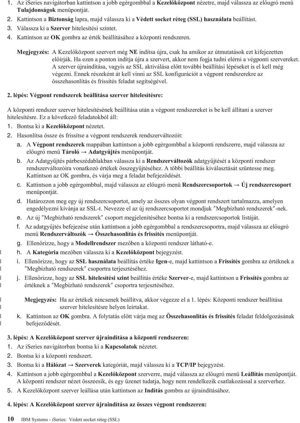 Kattintson az OK gombra az érték beállításához a központi rendszeren. Megjegyzés: A Kezelőközpont szervert még NE indítsa újra, csak ha amikor az útmutatások ezt kifejezetten előírják.