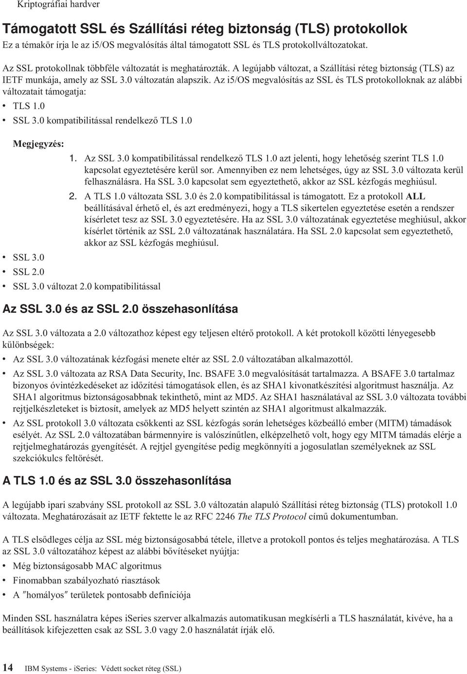 Az i5/os megvalósítás az SSL és TLS protokolloknak az alábbi változatait támogatja: v TLS 1.0 v SSL 3.0 kompatibilitással rendelkező TLS 1.0 Megjegyzés: v SSL 3.0 v SSL 2.0 1. Az SSL 3.