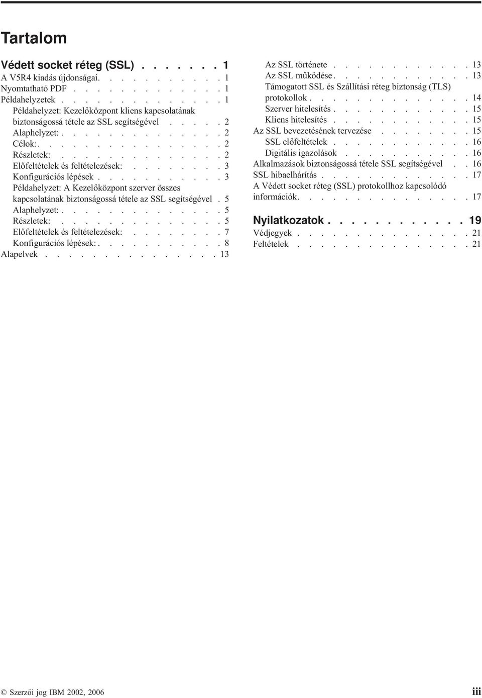 .............2 Előfeltételek és feltételezések:........3 Konfigurációs lépések...........3 Példahelyzet: A Kezelőközpont szerver összes kapcsolatának biztonságossá tétele az SSL segítségével.