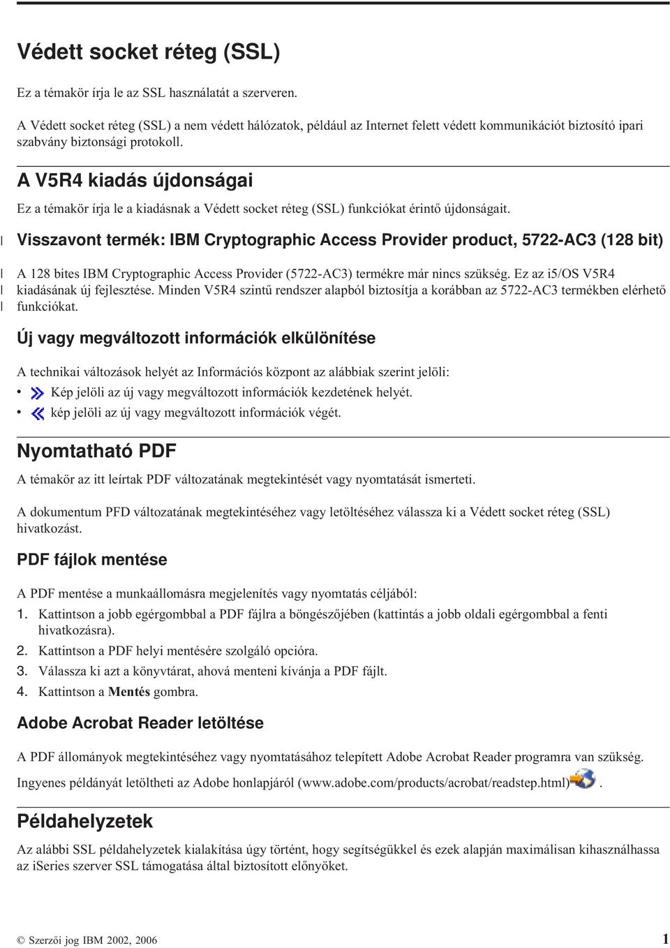 A V5R4 kiadás újdonságai Ez a témakör írja le a kiadásnak a Védett socket réteg (SSL) funkciókat érintő újdonságait.