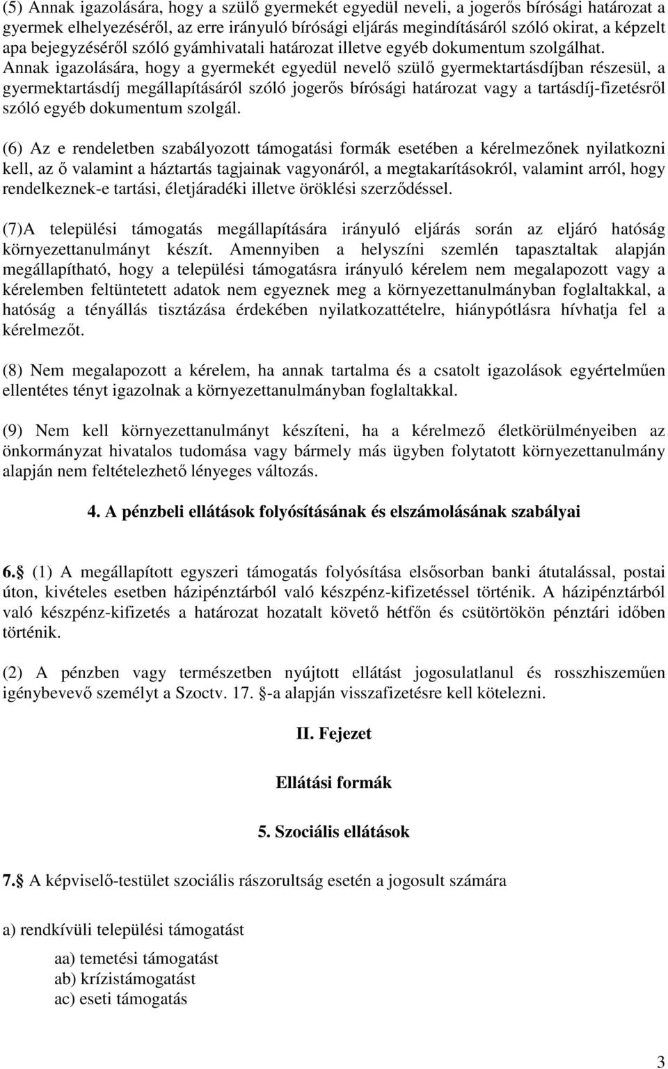 Annak igazolására, hogy a gyermekét egyedül nevelő szülő gyermektartásdíjban részesül, a gyermektartásdíj megállapításáról szóló jogerős bírósági határozat vagy a tartásdíj-fizetésről szóló egyéb