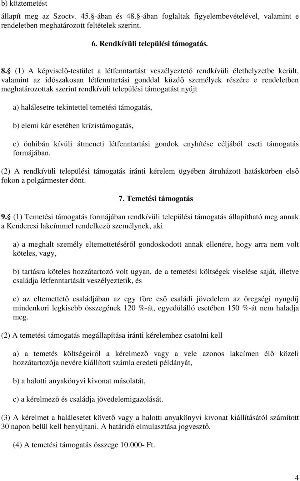 rendkívüli települési támogatást nyújt a) halálesetre tekintettel temetési támogatás, b) elemi kár esetében krízistámogatás, c) önhibán kívüli átmeneti létfenntartási gondok enyhítése céljából eseti