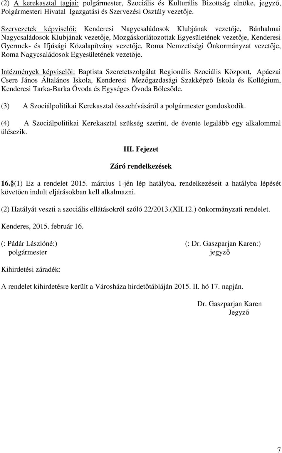 Közalapítvány vezetője, Roma Nemzetiségi Önkormányzat vezetője, Roma Nagycsaládosok Egyesületének vezetője.