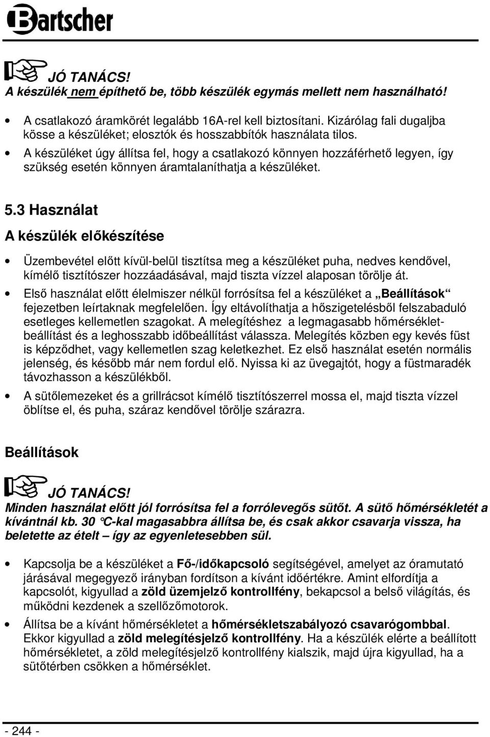 A készüléket úgy állítsa fel, hogy a csatlakozó könnyen hozzáférhető legyen, így szükség esetén könnyen áramtalaníthatja a készüléket. 5.