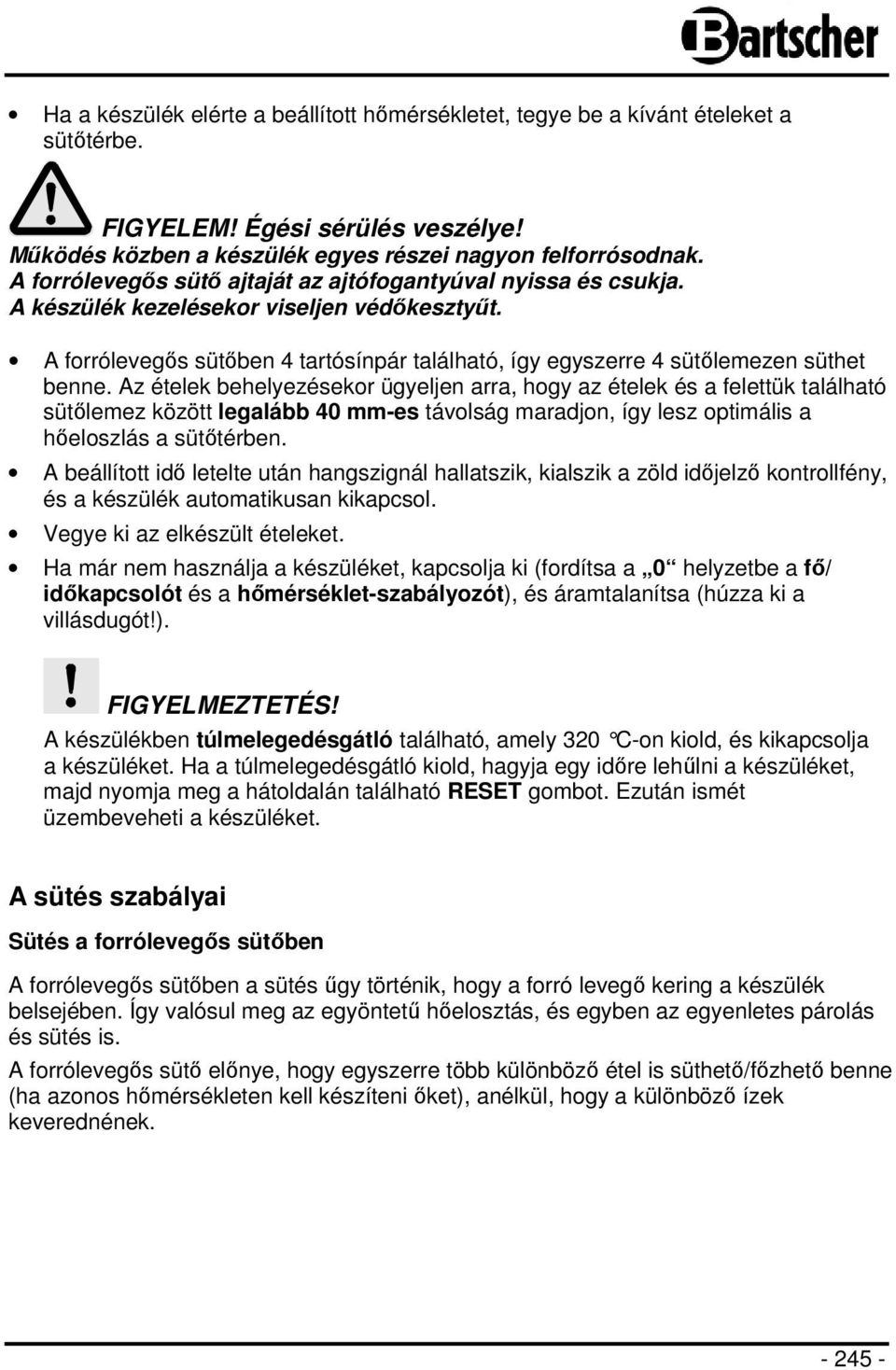Az ételek behelyezésekor ügyeljen arra, hogy az ételek és a felettük található sütőlemez között legalább 40 mm-es távolság maradjon, így lesz optimális a hőeloszlás a sütőtérben.
