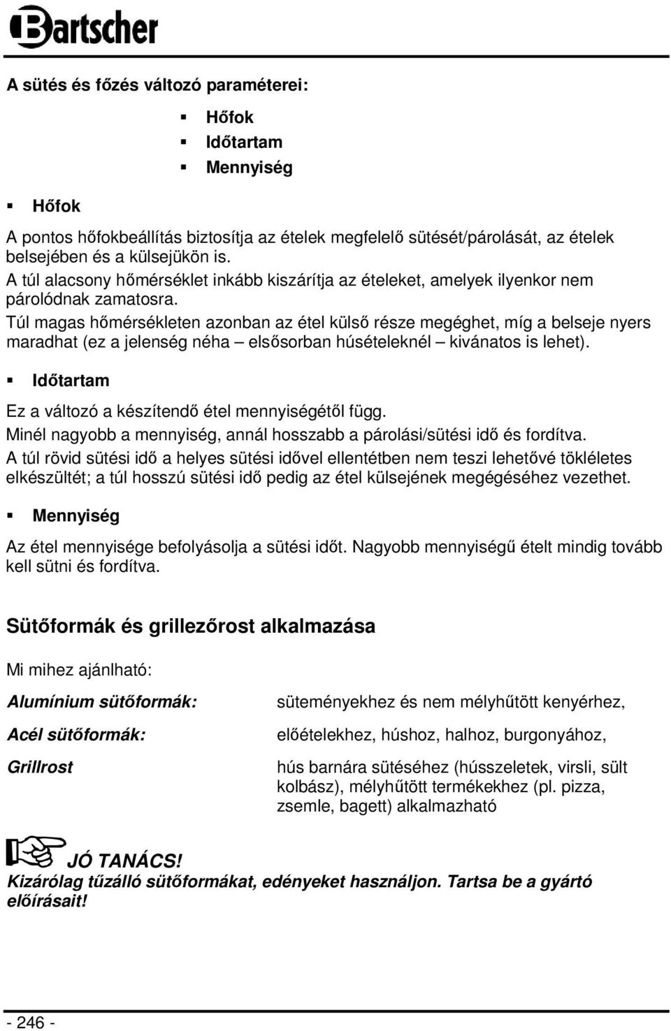 Túl magas hőmérsékleten azonban az étel külső része megéghet, míg a belseje nyers maradhat (ez a jelenség néha elsősorban húsételeknél kivánatos is lehet).