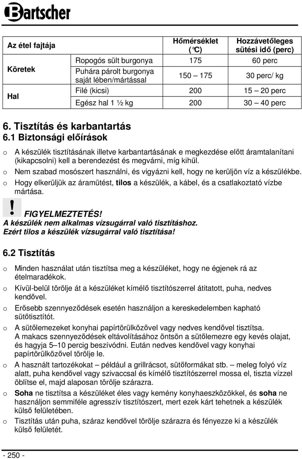 1 Biztonsági előírások o A készülék tisztításának illetve karbantartásának e megkezdése előtt áramtalanítani (kikapcsolni) kell a berendezést és megvárni, míg kihűl.
