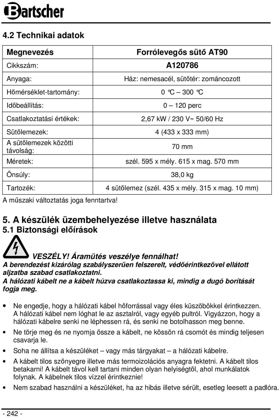 570 mm 38,0 kg Tartozék: A műszaki változtatás joga fenntartva! 4 sütőlemez (szél. 435 x mély. 315 x mag. 10 mm) 5. A készülék üzembehelyezése illetve használata 5.1 Biztonsági előírások VESZÉLY!