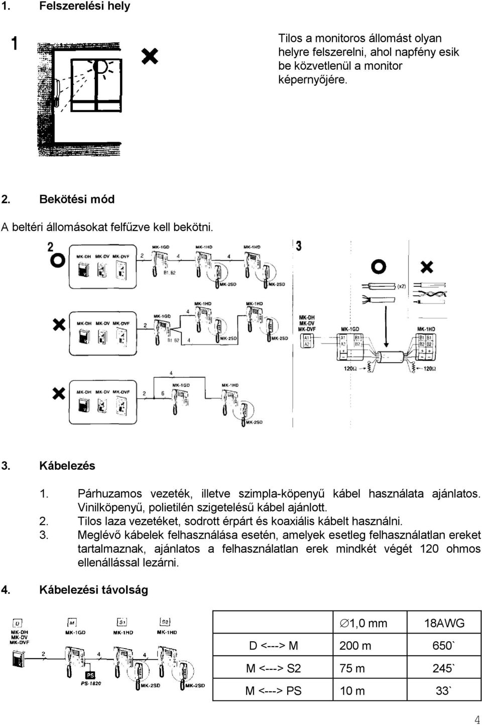 Vinilköpenyű, polietilén szigetelésű kábel ajánlott. 2. Tilos laza vezetéket, sodrott érpárt és koaxiális kábelt használni. 3.