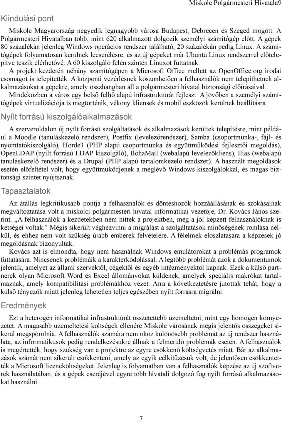 A számítógépek folyamatosan kerülnek lecserélésre, és az új gépeket már Ubuntu Linux rendszerrel előtelepítve teszik elérhetővé. A 60 kiszolgáló felén szintén Linuxot futtatnak.