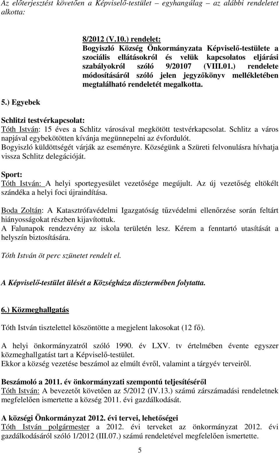 7 (VIII.01.) rendelete módosításáról szóló jelen jegyzőkönyv mellékletében megtalálható rendeletét megalkotta. Schlitzi testvérkapcsolat: : 15 éves a Schlitz városával megkötött testvérkapcsolat.