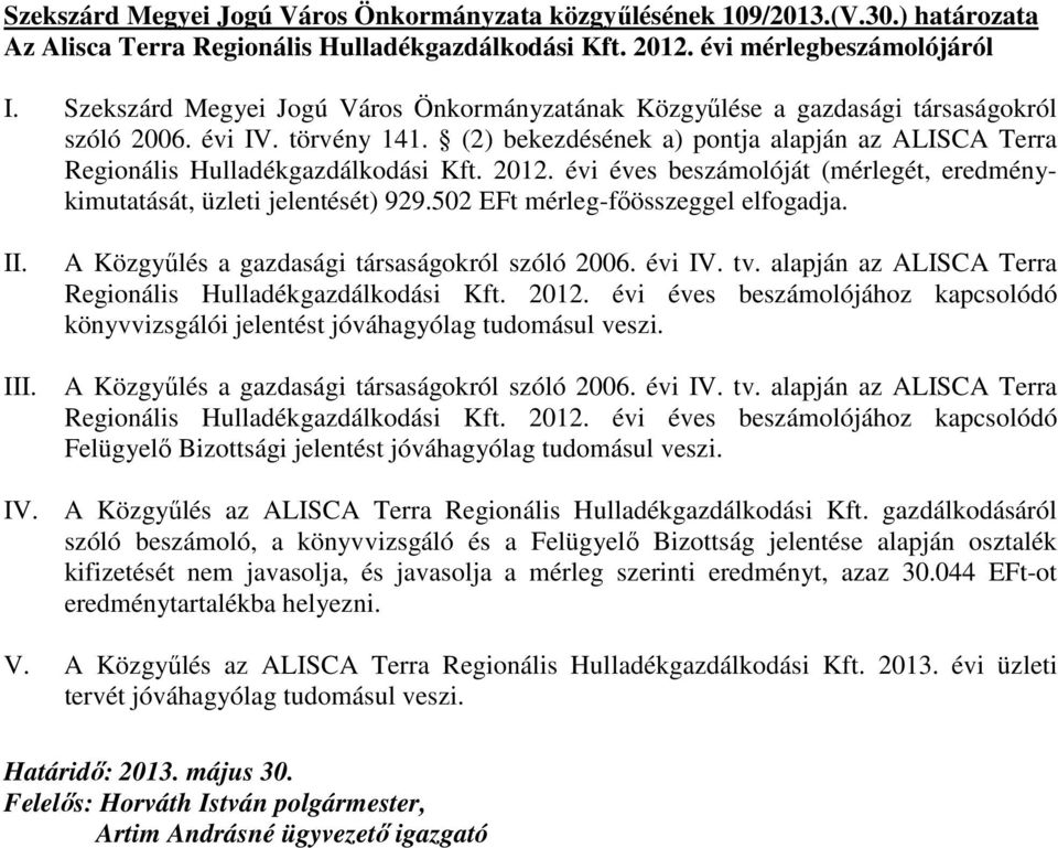 (2) bekezdésének a) pontja alapján az ALISCA Terra Regionális Hulladékgazdálkodási Kft. 2012. évi éves beszámolóját (mérlegét, eredménykimutatását, üzleti jelentését) 929.