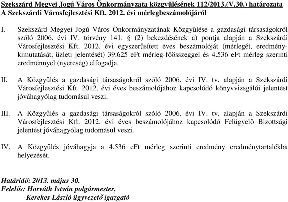 évi egyszerősített éves beszámolóját (mérlegét, eredménykimutatását, üzleti jelentését) 39.625 eft mérleg-fıösszeggel és 4.536 eft mérleg szerinti eredménnyel (nyereség) elfogadja. II. III.