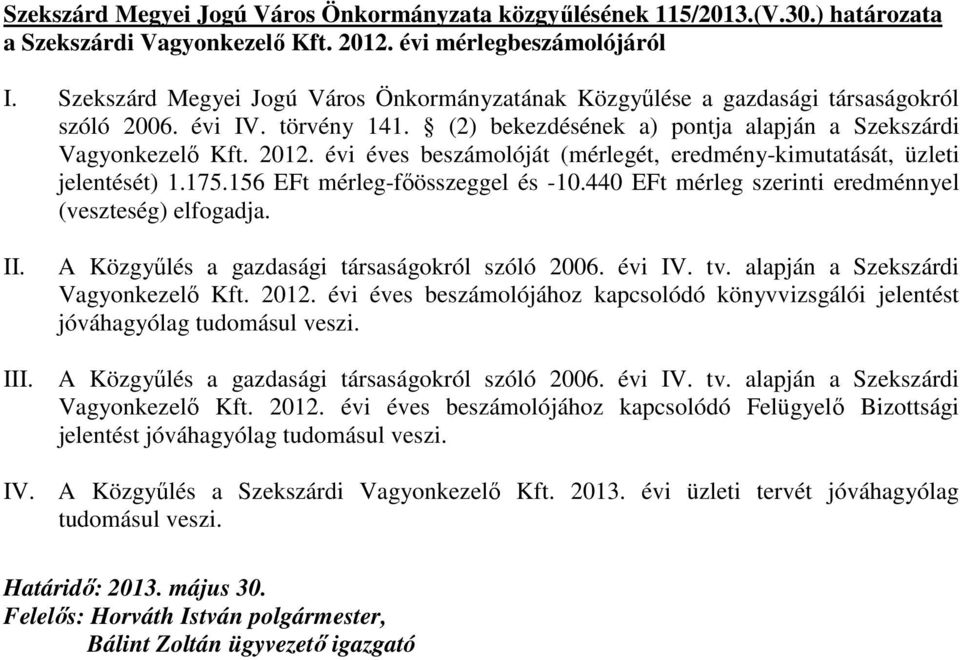 évi éves beszámolóját (mérlegét, eredmény-kimutatását, üzleti jelentését) 1.175.156 EFt mérleg-fıösszeggel és -10.440 EFt mérleg szerinti eredménnyel (veszteség) elfogadja. II. III.