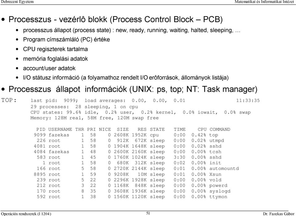 last pid: 9099; load averages: 0.00, 0.00, 0.01 11:33:35 29 processes: 28 sleeping, 1 on cpu CPU states: 99.6% idle, 0.2% user, 0.2% kernel, 0.0% iowait, 0.