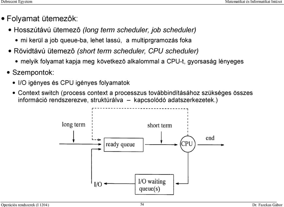 alkalommal a CPU-t, gyorsaság lényeges Szempontok: I/O igényes és CPU igényes folyamatok Context switch (process