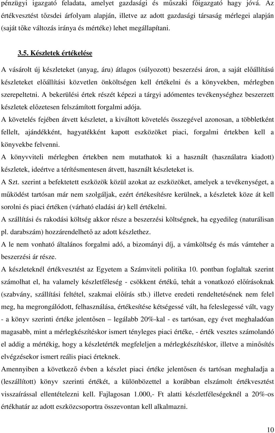 Készletek értékelése A vásárolt új készleteket (anyag, áru) átlagos (súlyozott) beszerzési áron, a saját elıállítású készleteket elıállítási közvetlen önköltségen kell értékelni és a könyvekben,