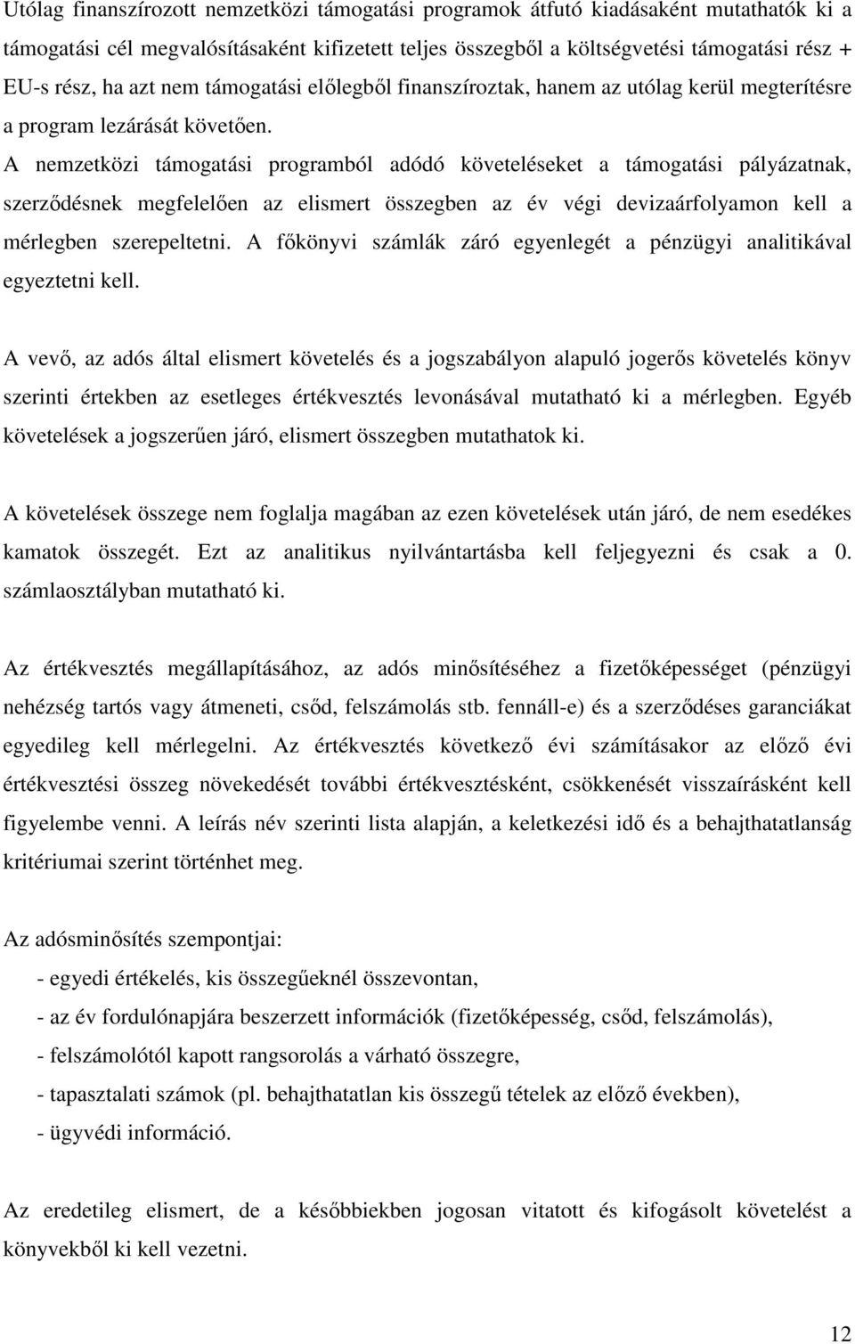 A nemzetközi támogatási programból adódó követeléseket a támogatási pályázatnak, szerzıdésnek megfelelıen az elismert összegben az év végi devizaárfolyamon kell a mérlegben szerepeltetni.