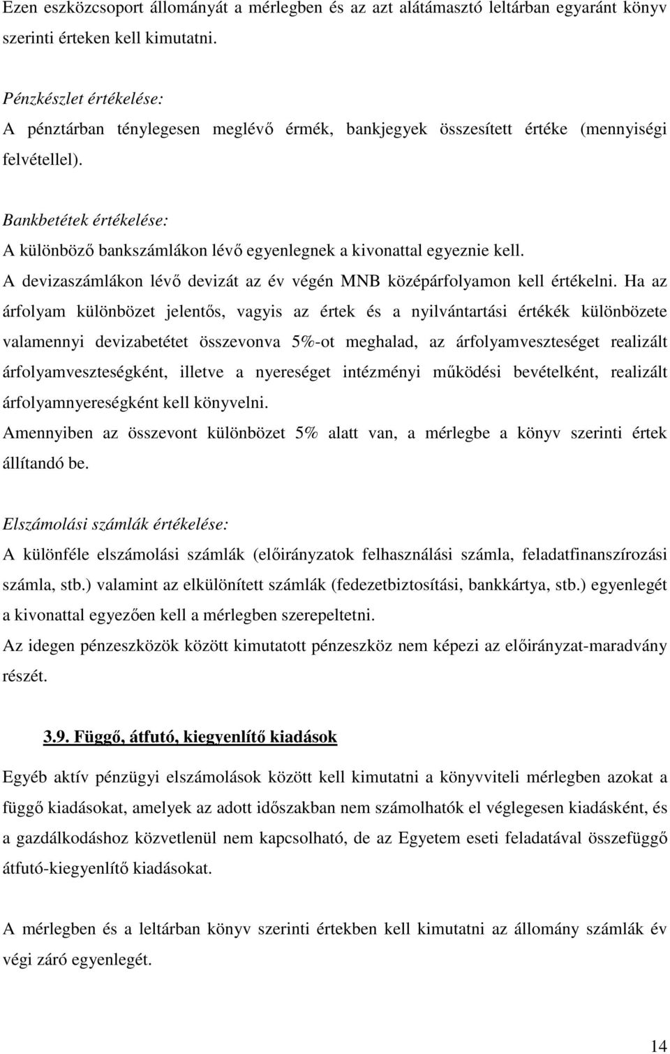 Bankbetétek értékelése: A különbözı bankszámlákon lévı egyenlegnek a kivonattal egyeznie kell. A devizaszámlákon lévı devizát az év végén MNB középárfolyamon kell értékelni.