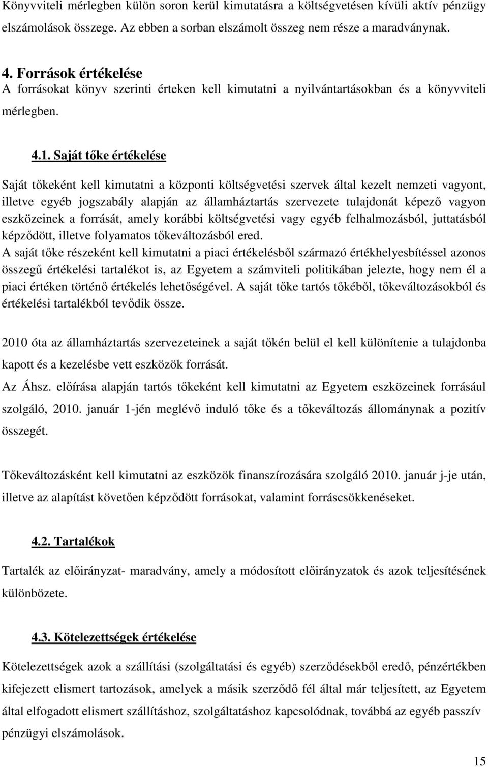 Saját tıke értékelése Saját tıkeként kell kimutatni a központi költségvetési szervek által kezelt nemzeti vagyont, illetve egyéb jogszabály alapján az államháztartás szervezete tulajdonát képezı