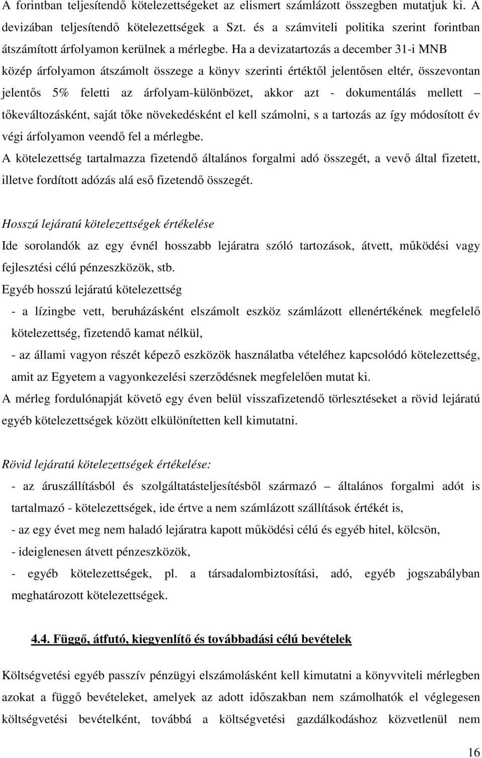 Ha a devizatartozás a december 31-i MNB közép árfolyamon átszámolt összege a könyv szerinti értéktıl jelentısen eltér, összevontan jelentıs 5% feletti az árfolyam-különbözet, akkor azt - dokumentálás