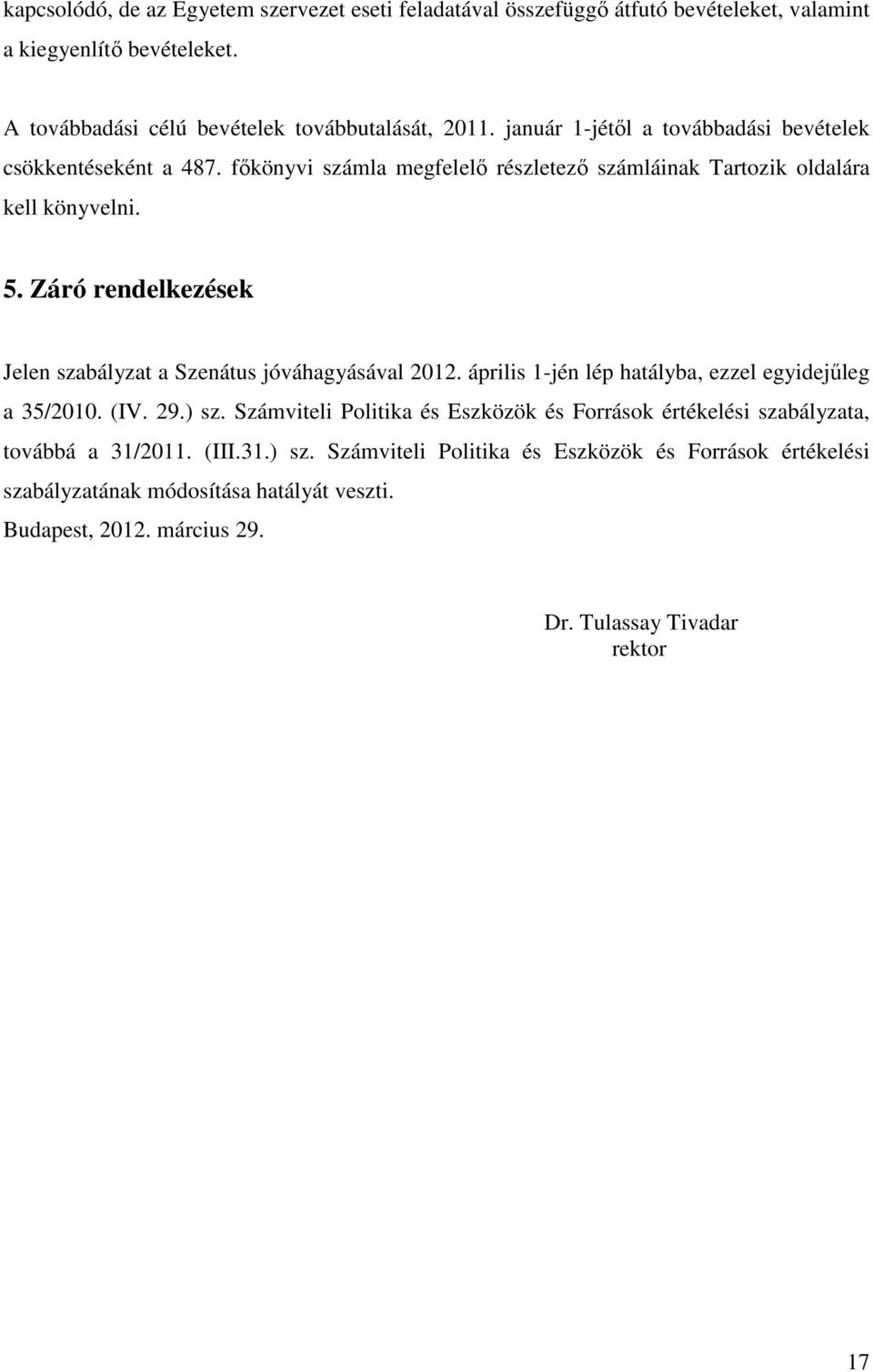Záró rendelkezések Jelen szabályzat a Szenátus jóváhagyásával 2012. április 1-jén lép hatályba, ezzel egyidejőleg a 35/2010. (IV. 29.) sz.