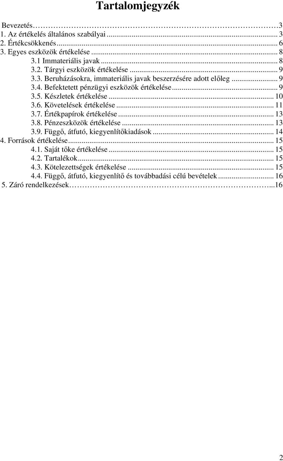 Követelések értékelése... 11 3.7. Értékpapírok értékelése... 13 3.8. Pénzeszközök értékelése... 13 3.9. Függı, átfutó, kiegyenlítıkiadások... 14 4. Források értékelése... 15 4.1. Saját tıke értékelése.