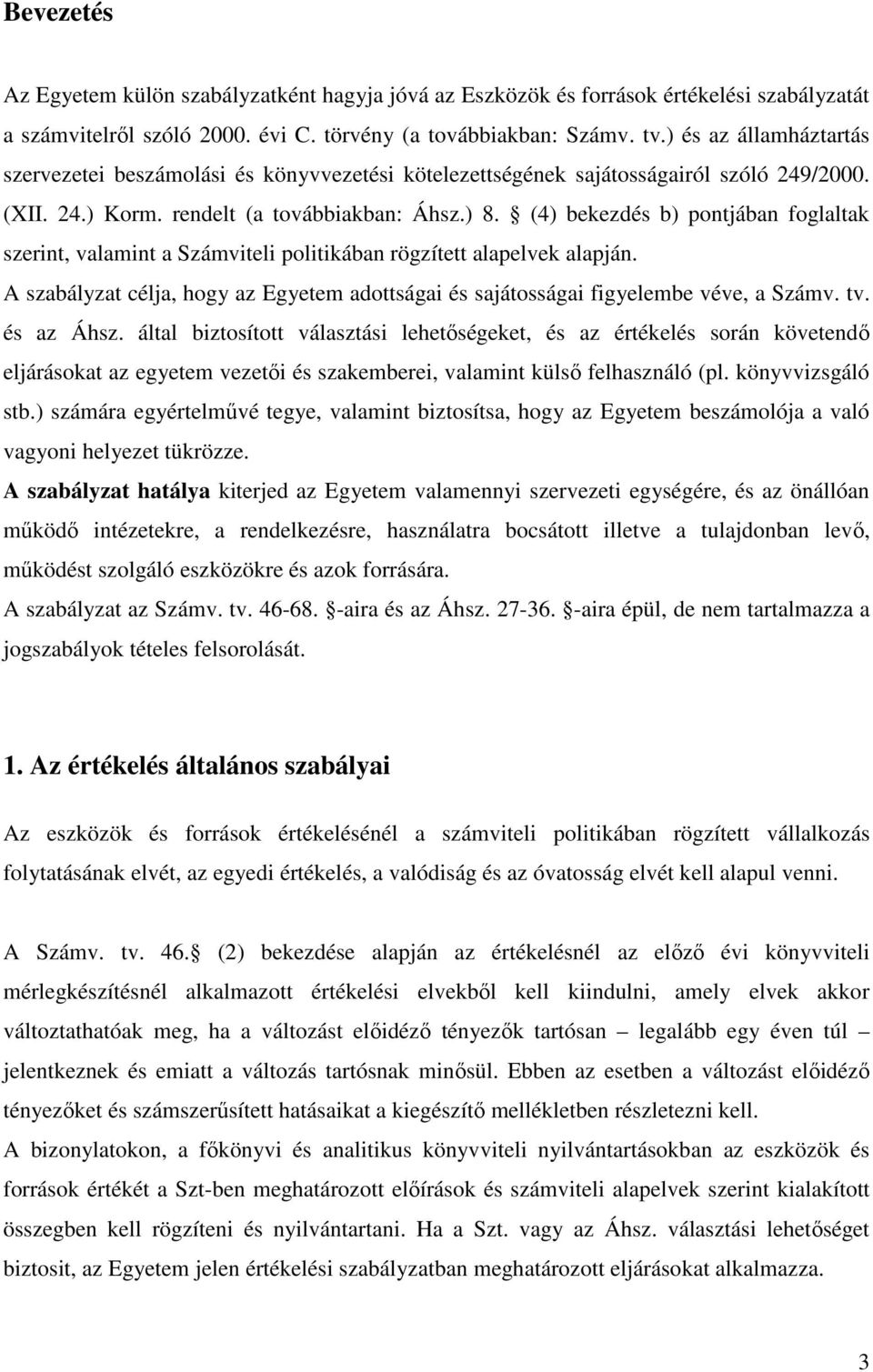 (4) bekezdés b) pontjában foglaltak szerint, valamint a Számviteli politikában rögzített alapelvek alapján. A szabályzat célja, hogy az Egyetem adottságai és sajátosságai figyelembe véve, a Számv. tv.