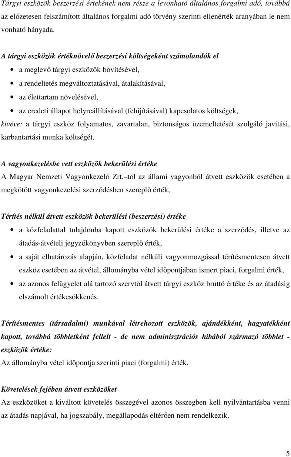 A tárgyi eszközök értéknövelı beszerzési költségeként számolandók el a meglevı tárgyi eszközök bıvítésével, a rendeltetés megváltoztatásával, átalakításával, az élettartam növelésével, az eredeti
