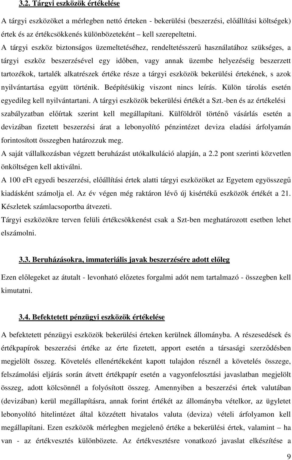 alkatrészek értéke része a tárgyi eszközök bekerülési értekének, s azok nyilvántartása együtt történik. Beépítésükig viszont nincs leírás. Külön tárolás esetén egyedileg kell nyilvántartani.