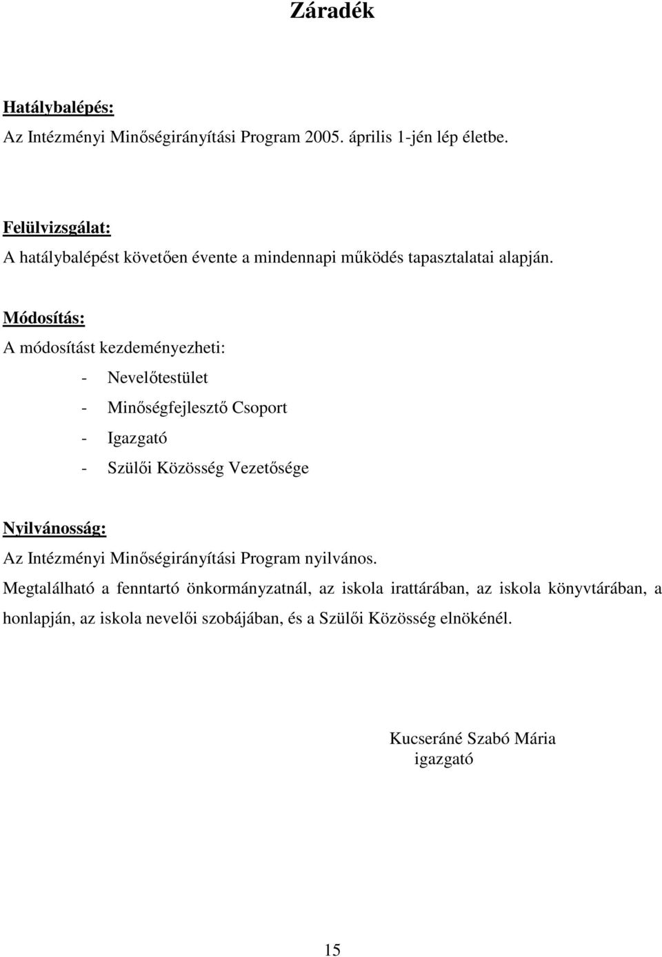 Módosítás: A módosítást kezdeményezheti: - Nevelőtestület - Minőségfejlesztő Csoport - Igazgató - Szülői Közösség Vezetősége Nyilvánosság: Az