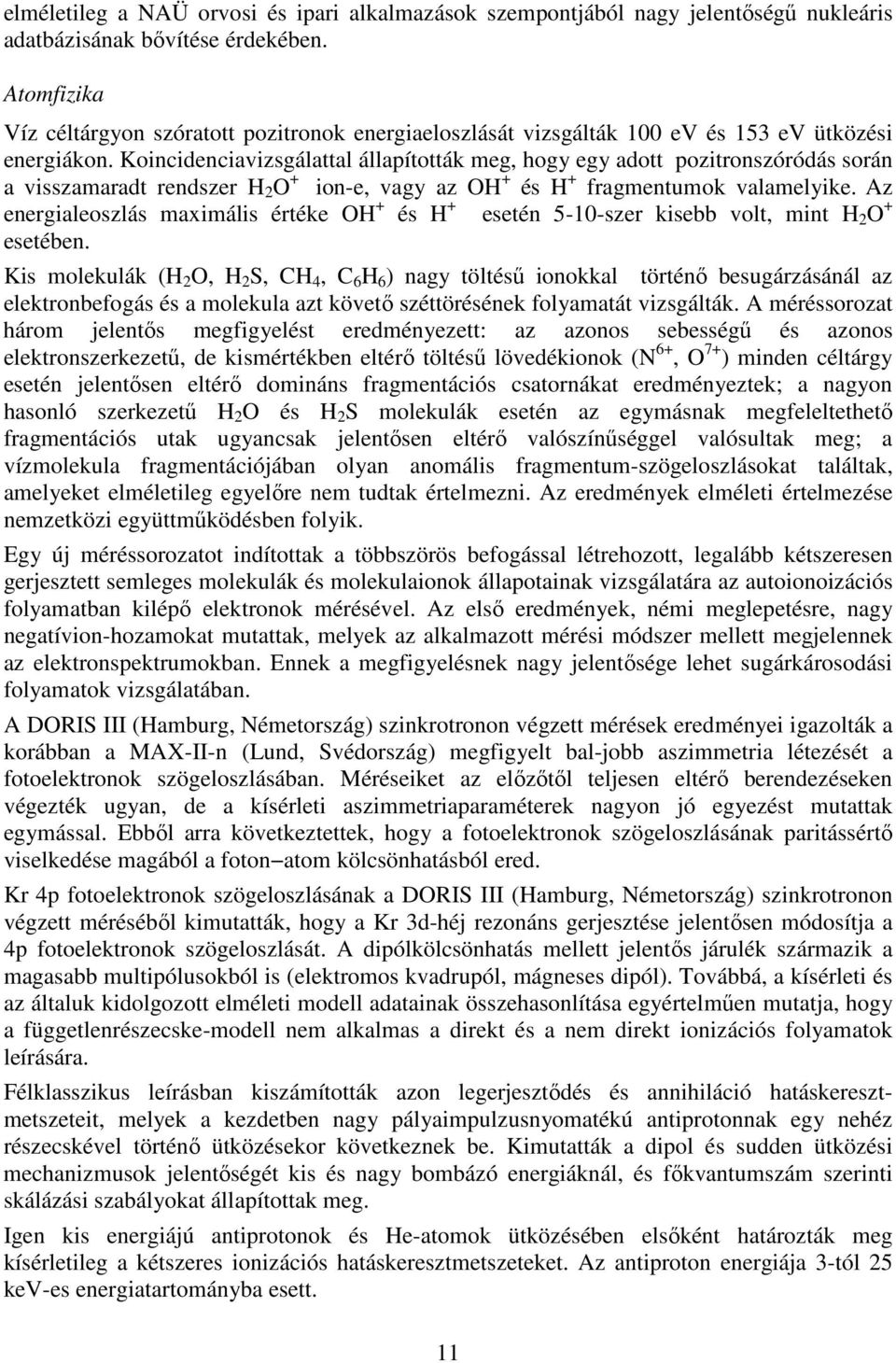 Koincidenciavizsgálattal állapították meg, hogy egy adott pozitronszóródás során a visszamaradt rendszer H 2 O + ion-e, vagy az OH + és H + fragmentumok valamelyike.