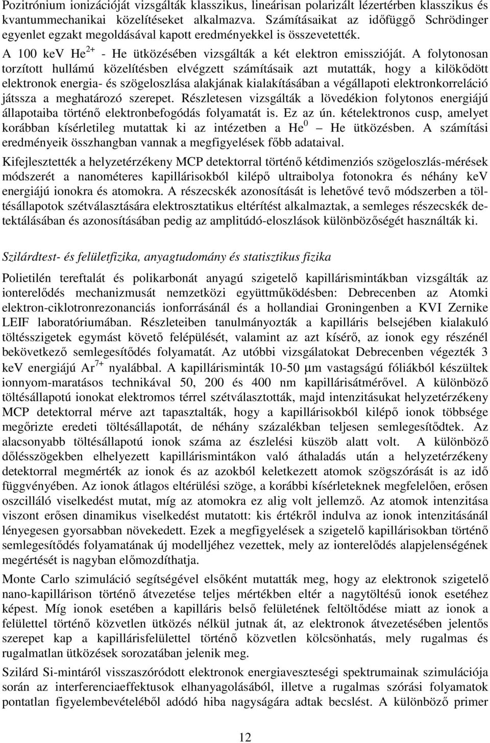A folytonosan torzított hullámú közelítésben elvégzett számításaik azt mutatták, hogy a kilökıdött elektronok energia- és szögeloszlása alakjának kialakításában a végállapoti elektronkorreláció