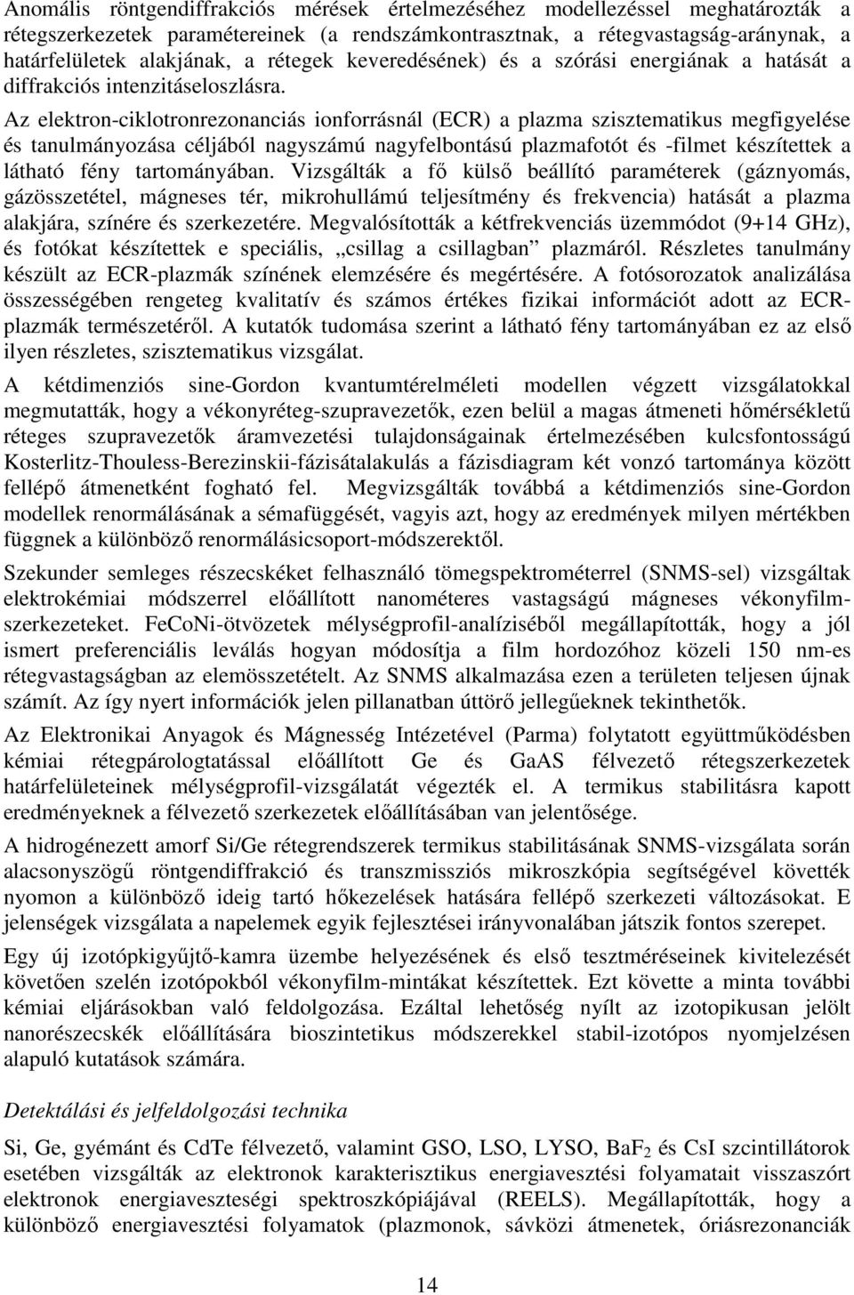 Az elektron-ciklotronrezonanciás ionforrásnál (ECR) a plazma szisztematikus megfigyelése és tanulmányozása céljából nagyszámú nagyfelbontású plazmafotót és -filmet készítettek a látható fény
