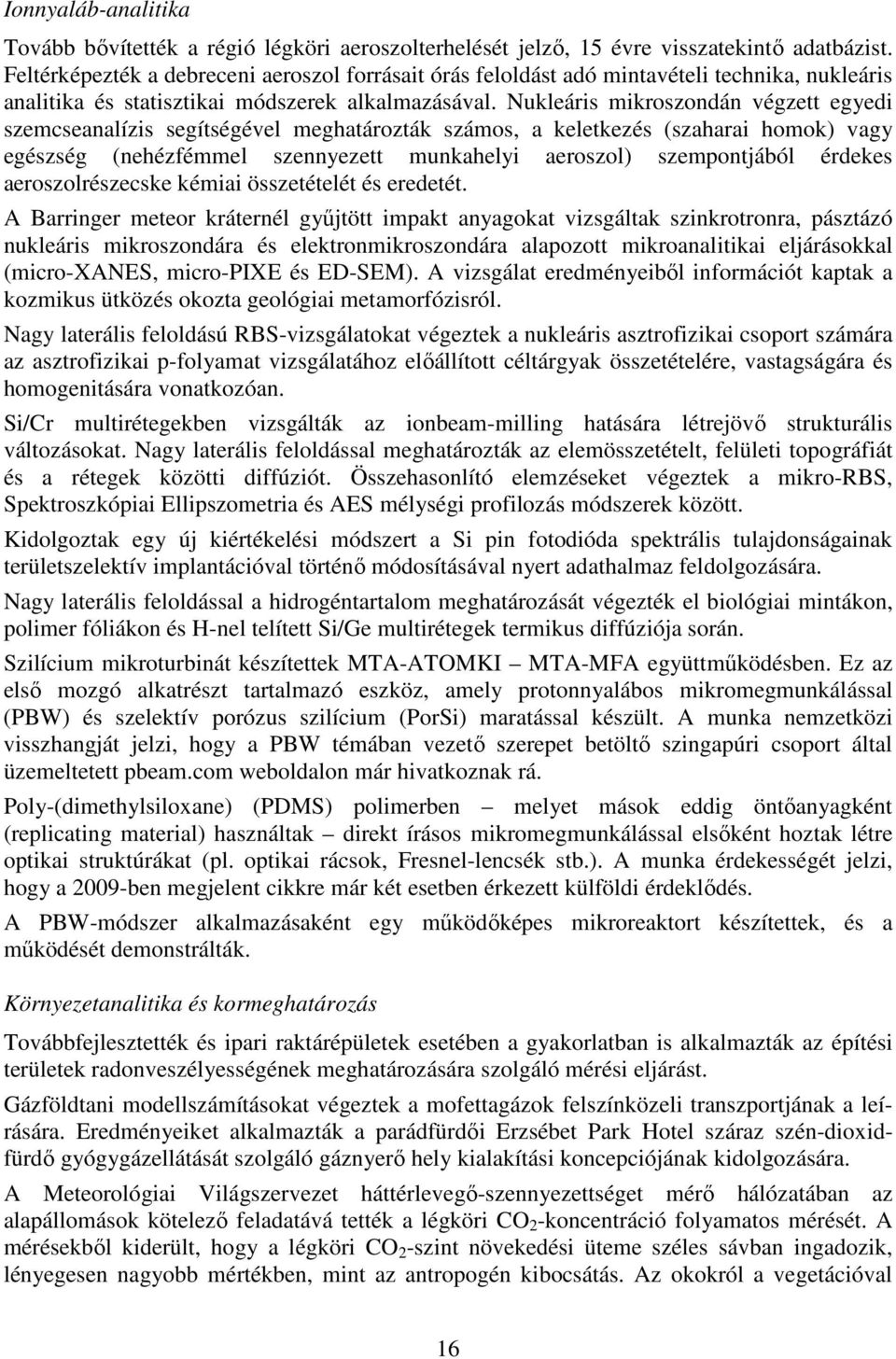 Nukleáris mikroszondán végzett egyedi szemcseanalízis segítségével meghatározták számos, a keletkezés (szaharai homok) vagy egészség (nehézfémmel szennyezett munkahelyi aeroszol) szempontjából