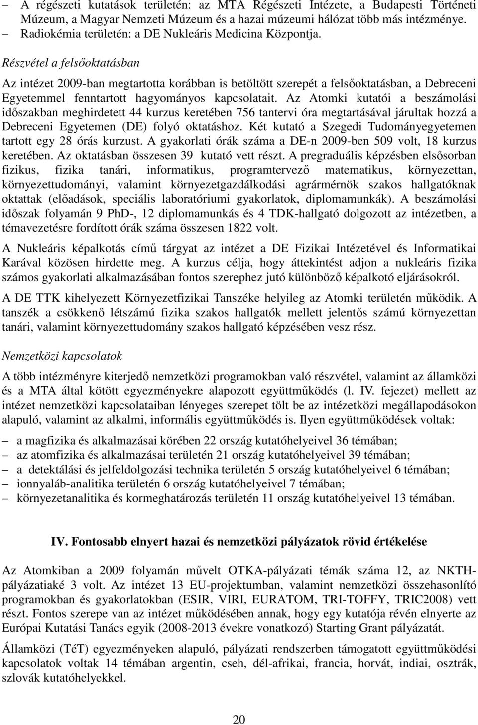 Részvétel a felsıoktatásban Az intézet 2009-ban megtartotta korábban is betöltött szerepét a felsıoktatásban, a Debreceni Egyetemmel fenntartott hagyományos kapcsolatait.