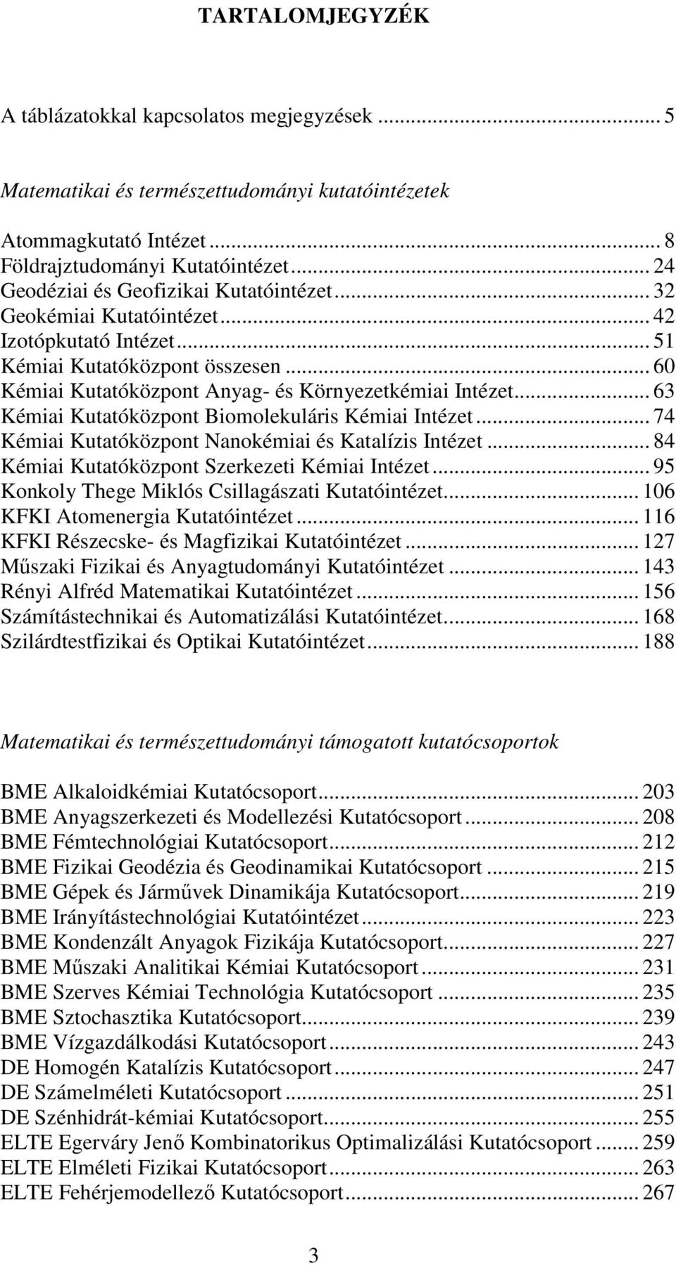 .. 63 Kémiai Kutatóközpont Biomolekuláris Kémiai Intézet... 74 Kémiai Kutatóközpont Nanokémiai és Katalízis Intézet... 84 Kémiai Kutatóközpont Szerkezeti Kémiai Intézet.