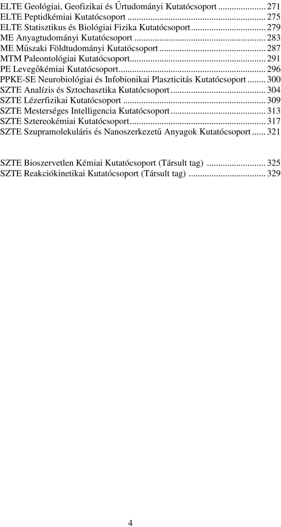 .. 296 PPKE-SE Neurobiológiai és Infobionikai Plaszticitás Kutatócsoport... 300 SZTE Analízis és Sztochasztika Kutatócsoport... 304 SZTE Lézerfizikai Kutatócsoport.