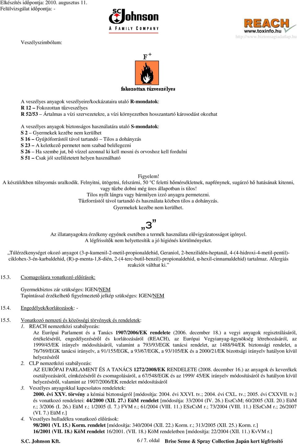 belélegezni S 26 Ha szembe jut, bı vízzel azonnal ki kell mosni és orvoshoz kell fordulni S 51 Csak jól szellıztetett helyen használható Figyelem! A készülékben túlnyomás uralkodik.
