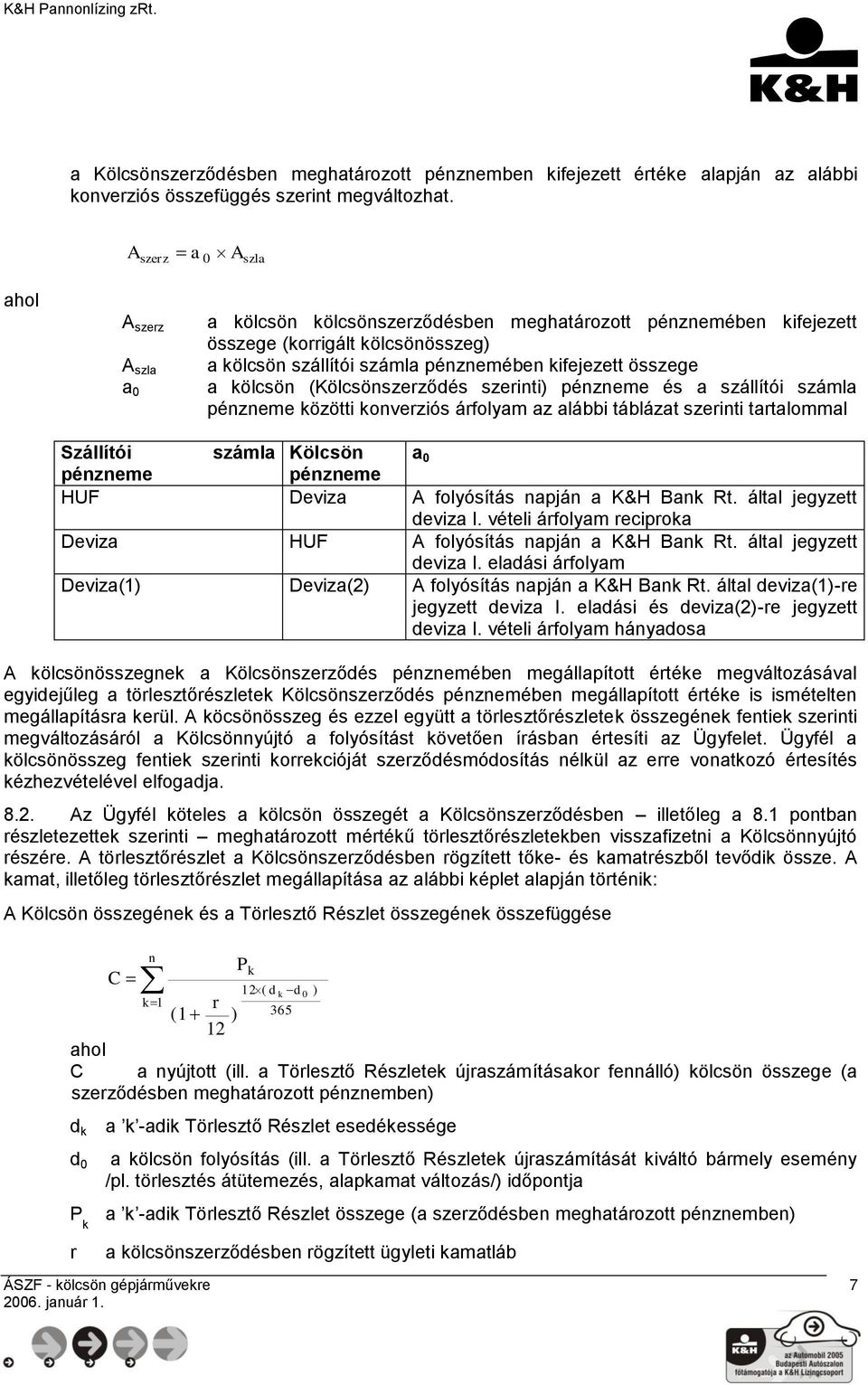 összege a kölcsön (Kölcsönszerződés szerinti) pénzneme és a szállítói számla pénzneme közötti konverziós árfolyam az alábbi táblázat szerinti tartalommal Szállítói számla Kölcsön a 0 pénzneme