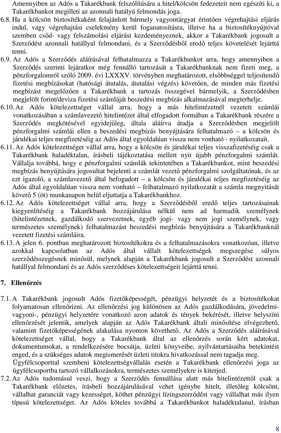 vagy felszámolási eljárást kezdeményeznek, akkor a Takarékbank jogosult a Szerződést azonnali hatállyal felmondani, és a Szerződésből eredő teljes követelését lejárttá tenni. 6.9.