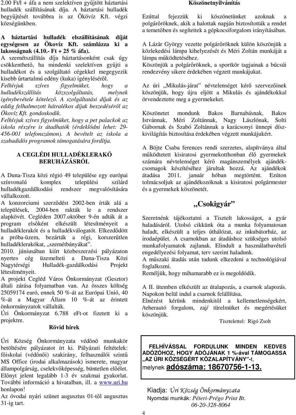 A szemétszállítás díja háztartásnként csak úgy csökkenthető, ha mindenki szelektíven gyűjti a hulladékt és a szlgáltató cégekkel megegyezik kisebb űrtartalmú edény (kuka) igényléséről.