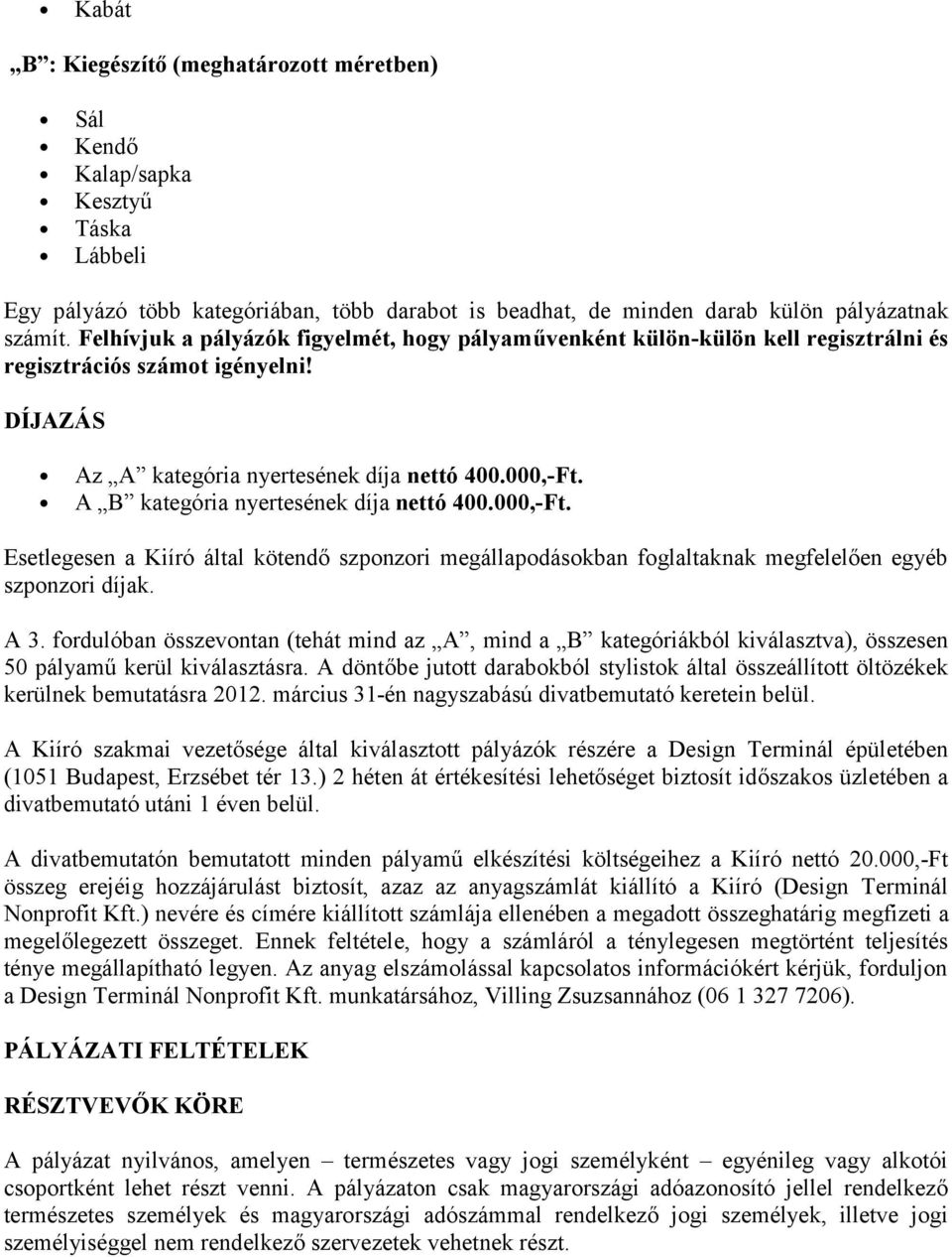 A B kategória nyertesének díja nettó 400.000,-Ft. Esetlegesen a Kiíró által kötendő szponzori megállapodásokban foglaltaknak megfelelően egyéb szponzori díjak. A 3.