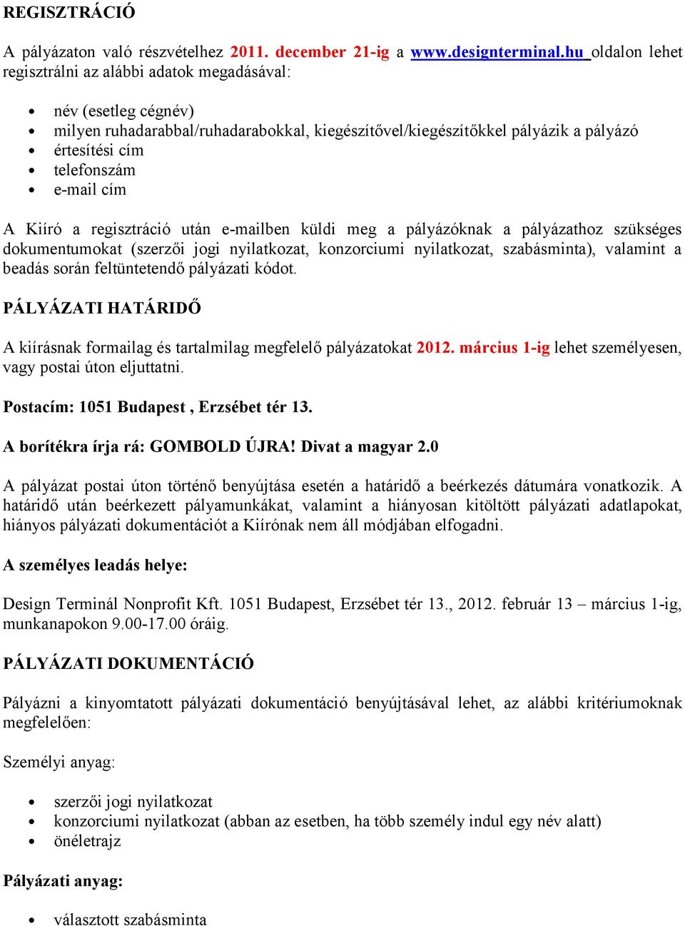 cím A Kiíró a regisztráció után e-mailben küldi meg a pályázóknak a pályázathoz szükséges dokumentumokat (szerzői jogi nyilatkozat, konzorciumi nyilatkozat, szabásminta), valamint a beadás során